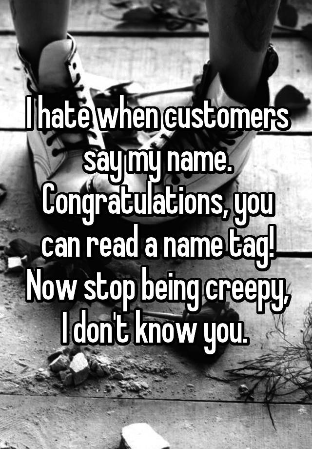 i-hate-when-customers-say-my-name-congratulations-you-can-read-a-name