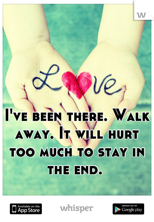 I've been there. Walk away. It will hurt too much to stay in the end. 