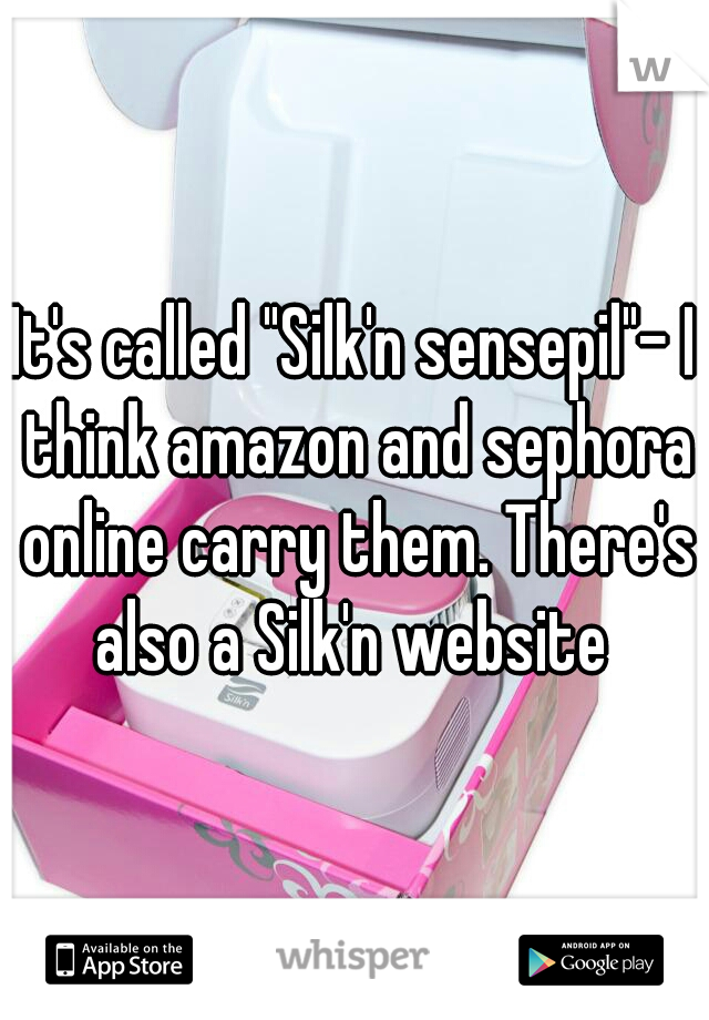 It's called "Silk'n sensepil"- I think amazon and sephora online carry them. There's also a Silk'n website 