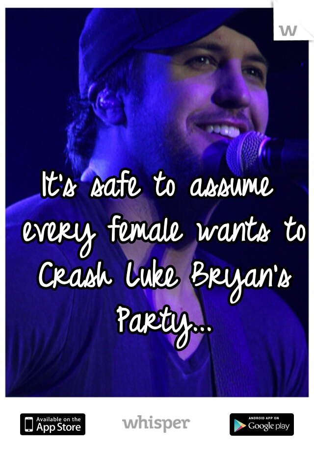 It's safe to assume every female wants to Crash Luke Bryan's Party...