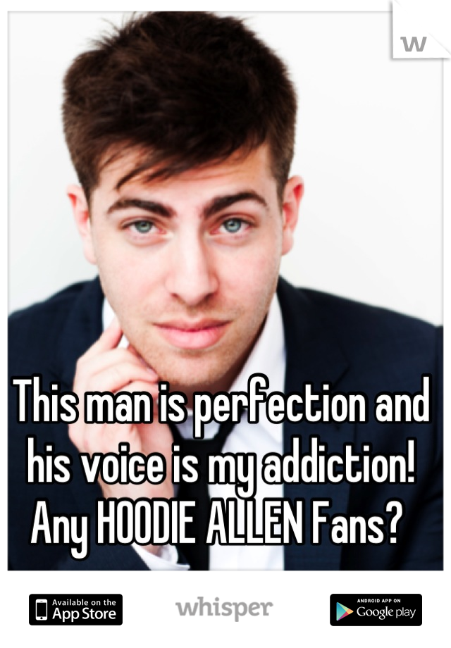 This man is perfection and his voice is my addiction! 
Any HOODIE ALLEN Fans? 