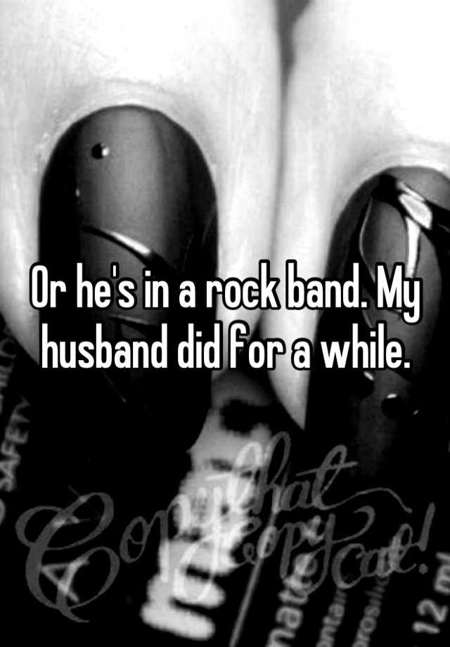 or-he-s-in-a-rock-band-my-husband-did-for-a-while