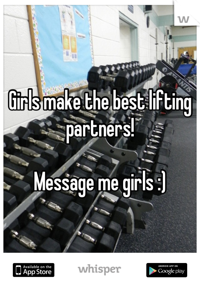 Girls make the best lifting partners!

Message me girls :)