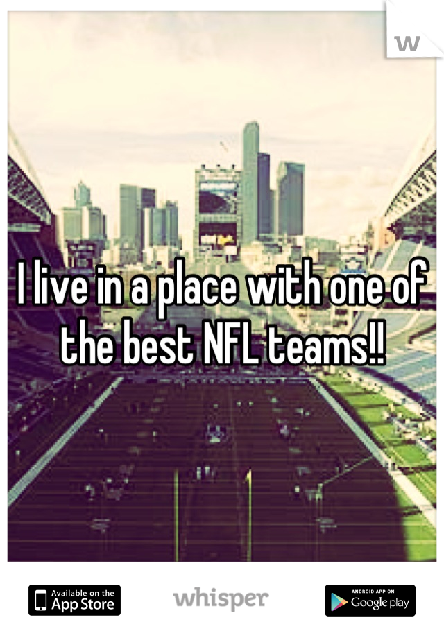 I live in a place with one of the best NFL teams!!