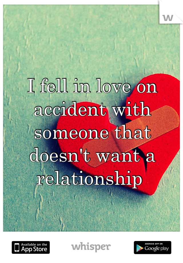 I fell in love on accident with someone that doesn't want a relationship 