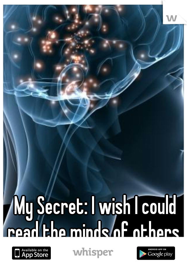 My Secret: I wish I could read the minds of others. 