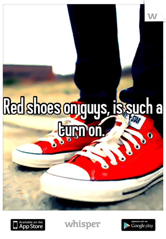 Red shoes on guys, is such a turn on. 