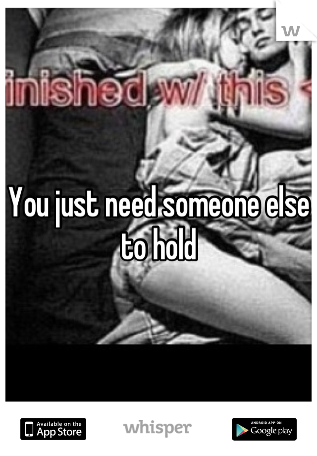 You just need someone else to hold
