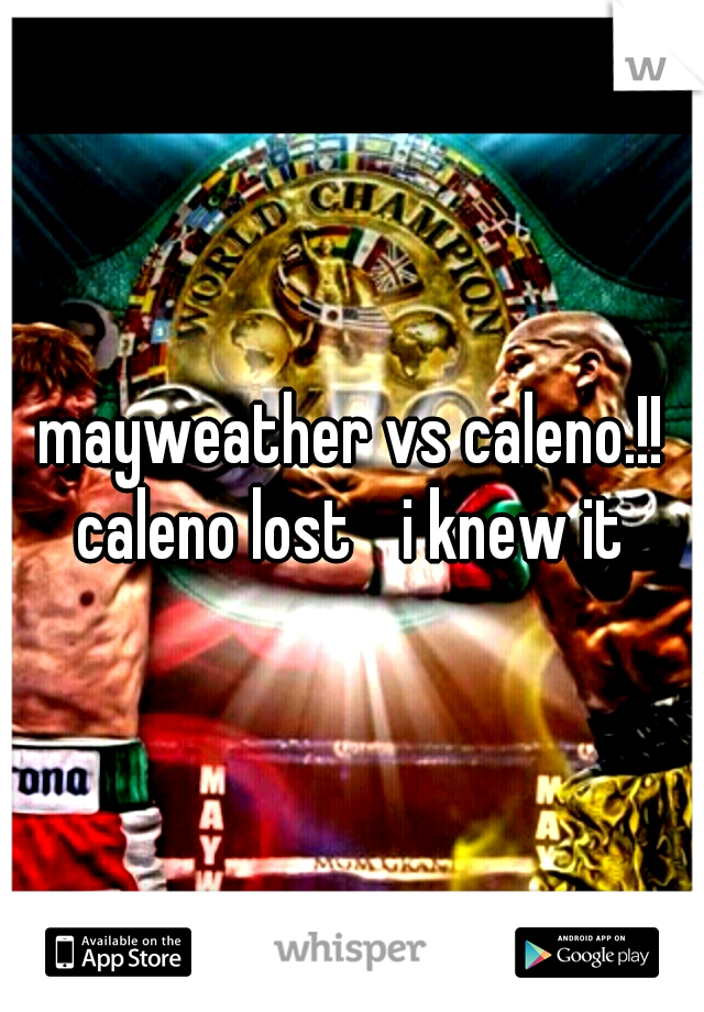 mayweather vs caleno.!! caleno lost 
i knew it 