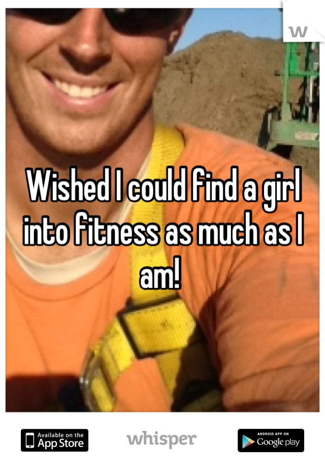 Wished I could find a girl into fitness as much as I am! 