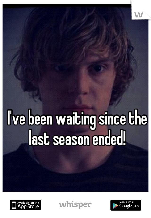 I've been waiting since the last season ended!