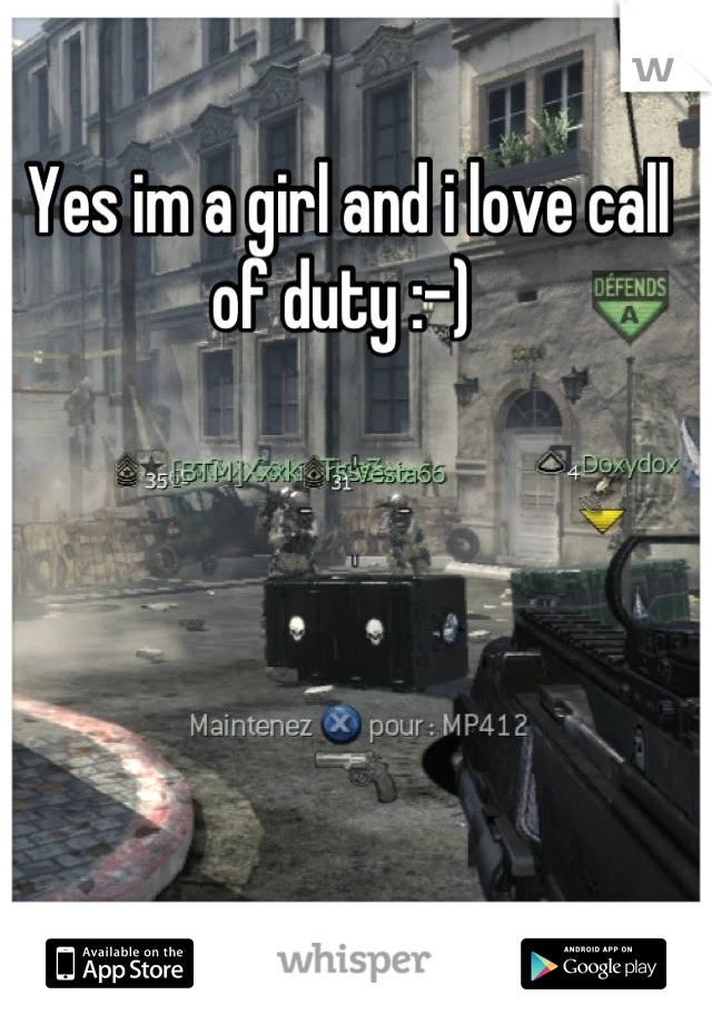 Yes im a girl and i love call of duty :-) 
