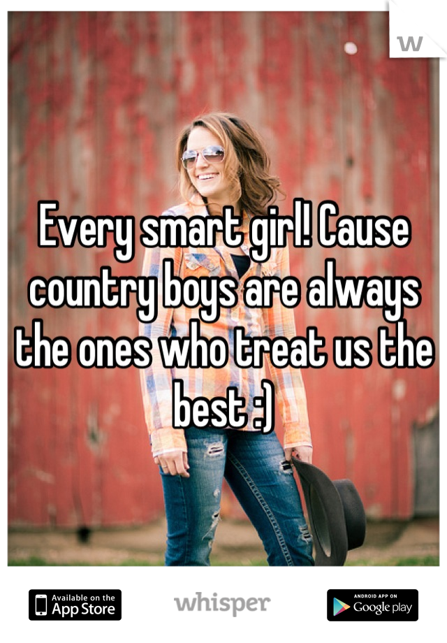 Every smart girl! Cause country boys are always the ones who treat us the best :)