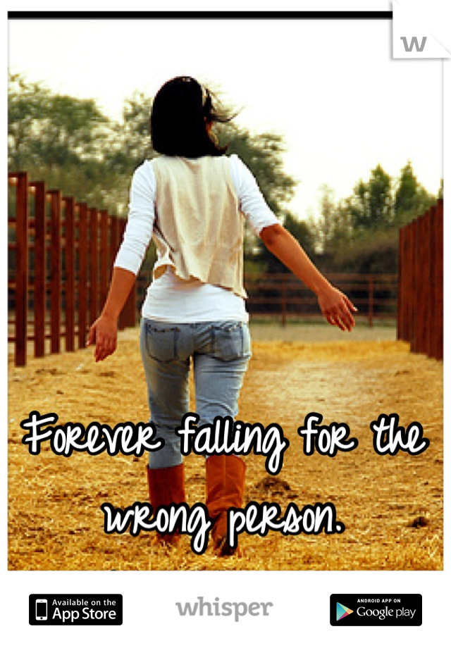 Forever falling for the wrong person.
Forever alone.