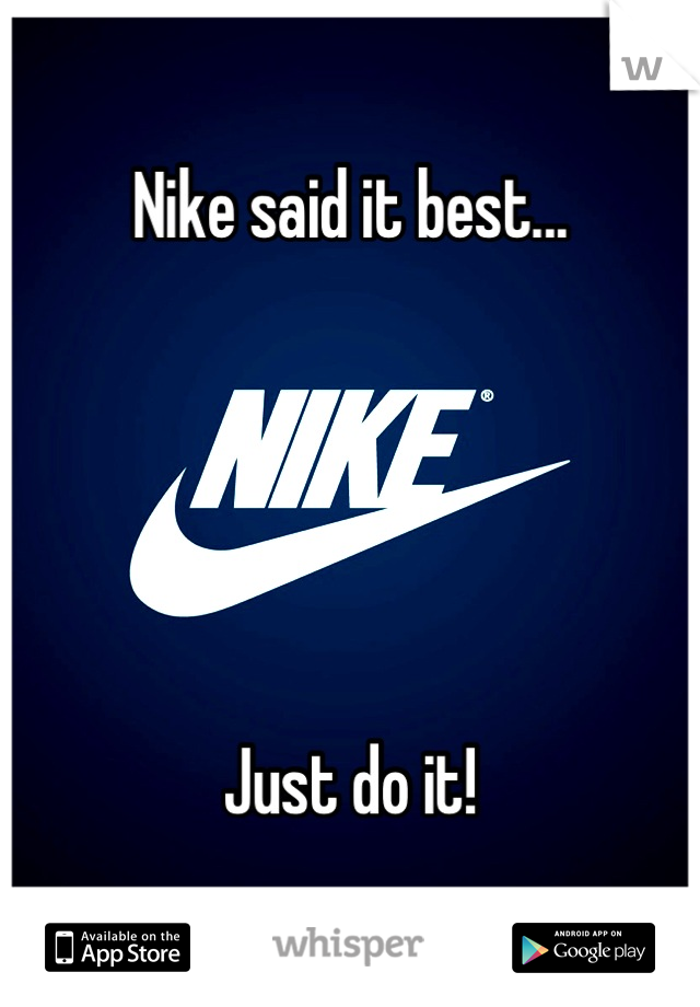 Nike said it best...





Just do it!