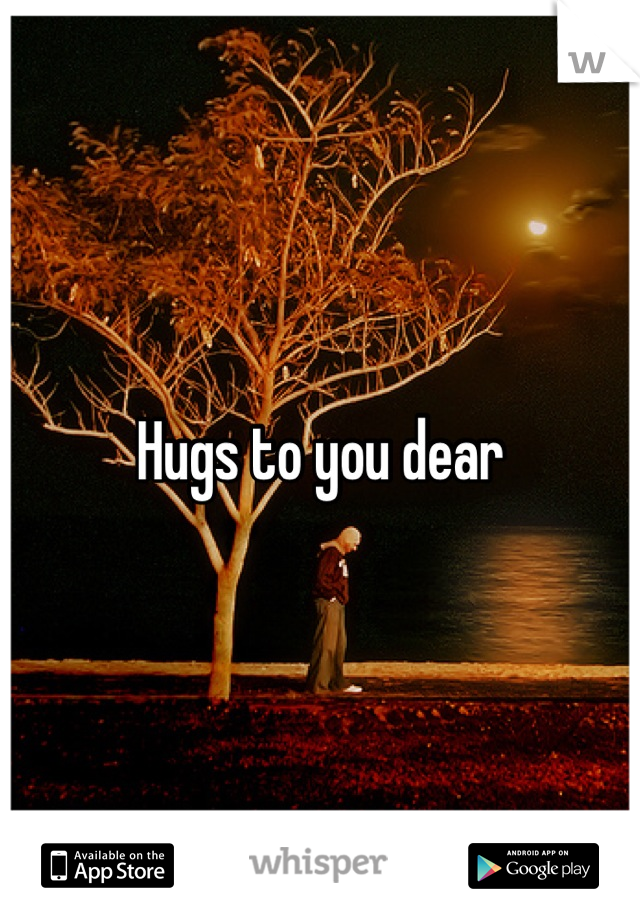 Hugs to you dear