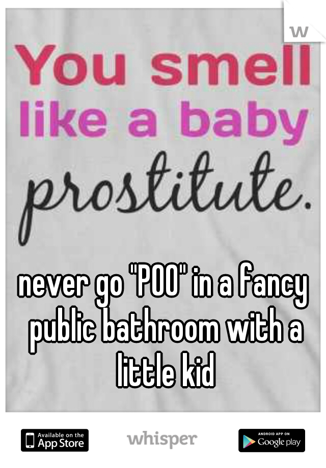 never go "POO" in a fancy public bathroom with a little kid