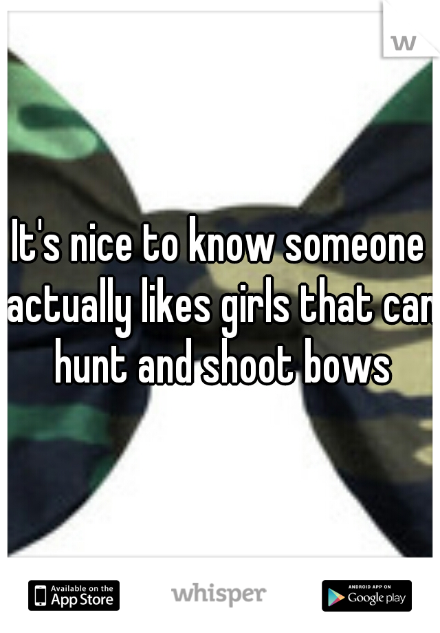 It's nice to know someone actually likes girls that can hunt and shoot bows