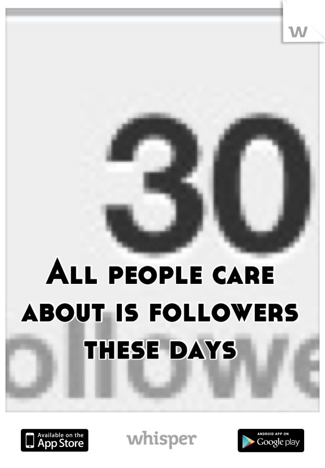 All people care about is followers these days