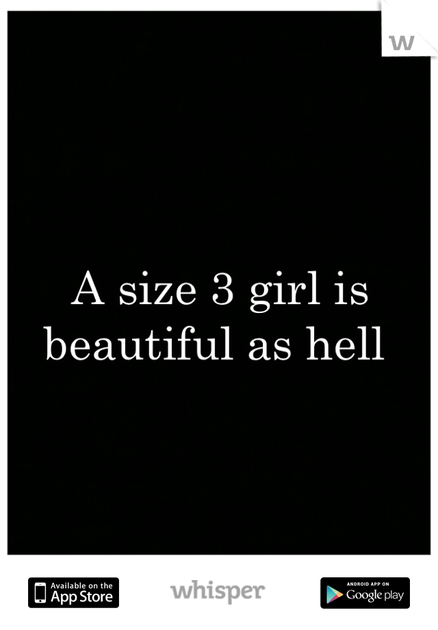 A size 3 girl is beautiful as hell 