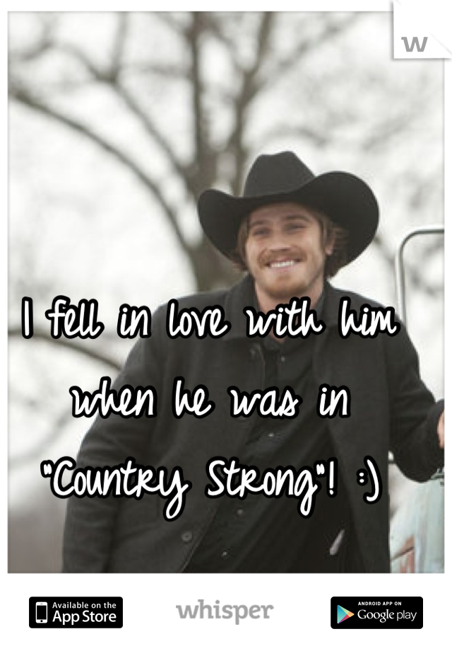 I fell in love with him when he was in "Country Strong"! :)