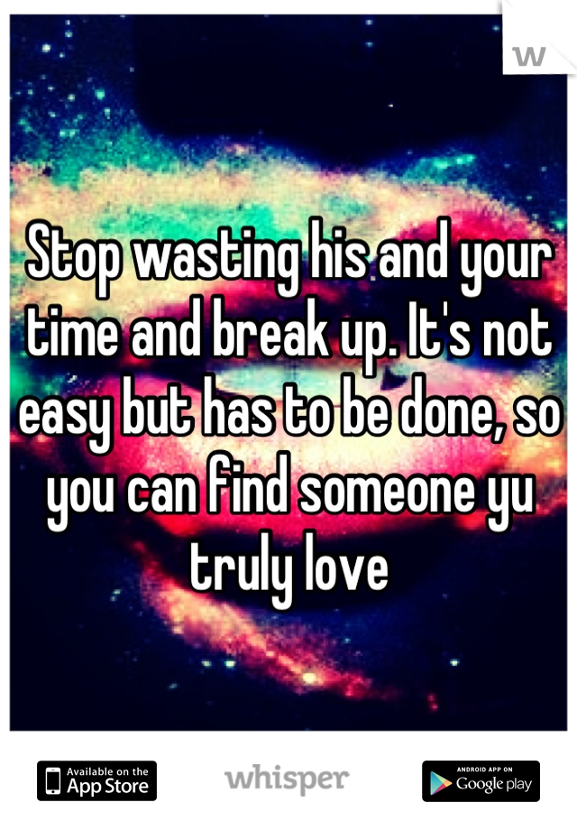 Stop wasting his and your time and break up. It's not easy but has to be done, so you can find someone yu truly love
