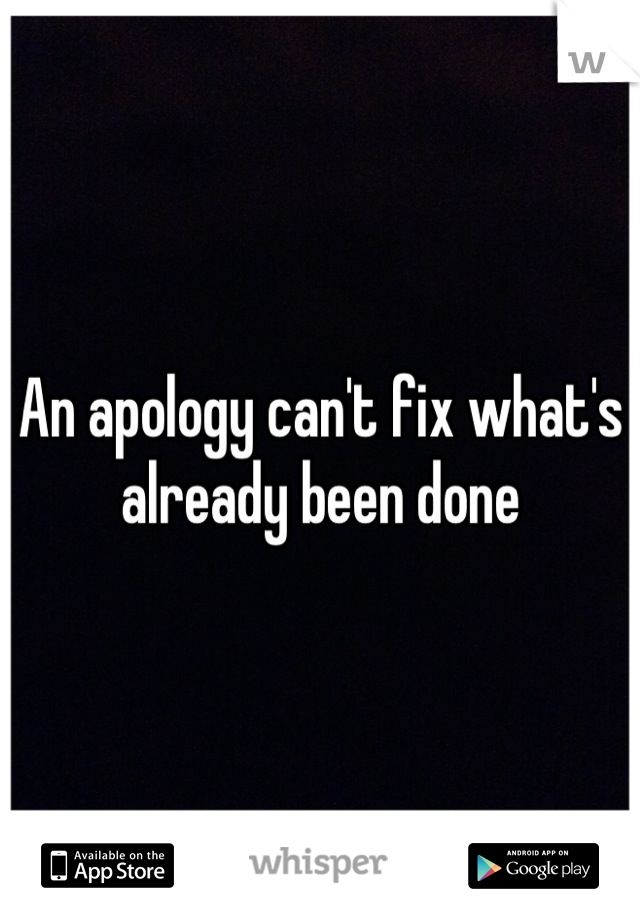 An apology can't fix what's already been done