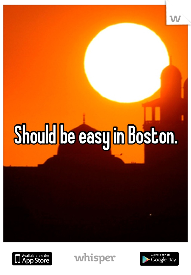 Should be easy in Boston.