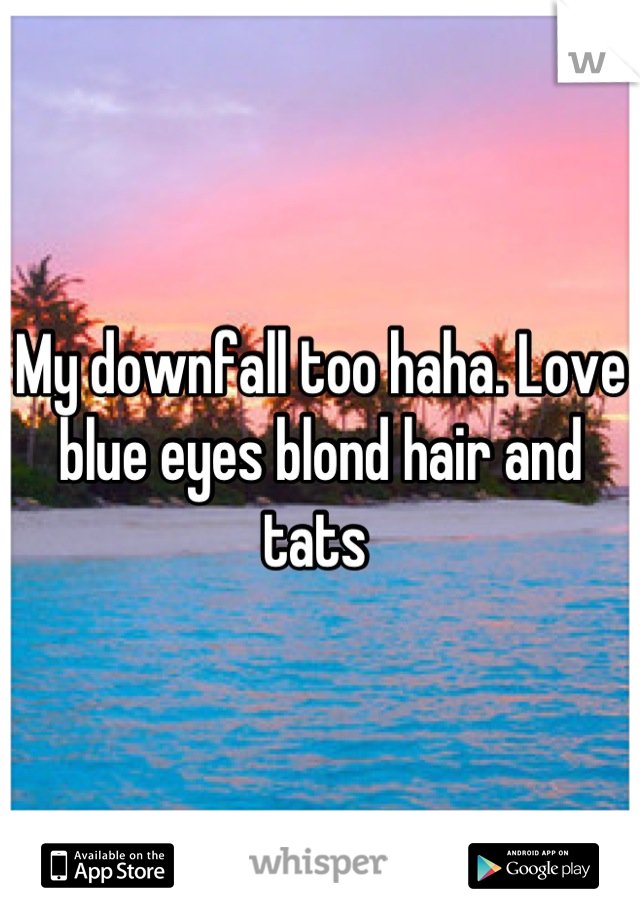 My downfall too haha. Love blue eyes blond hair and tats 