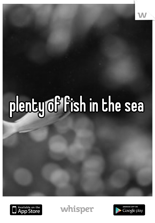 plenty of fish in the sea