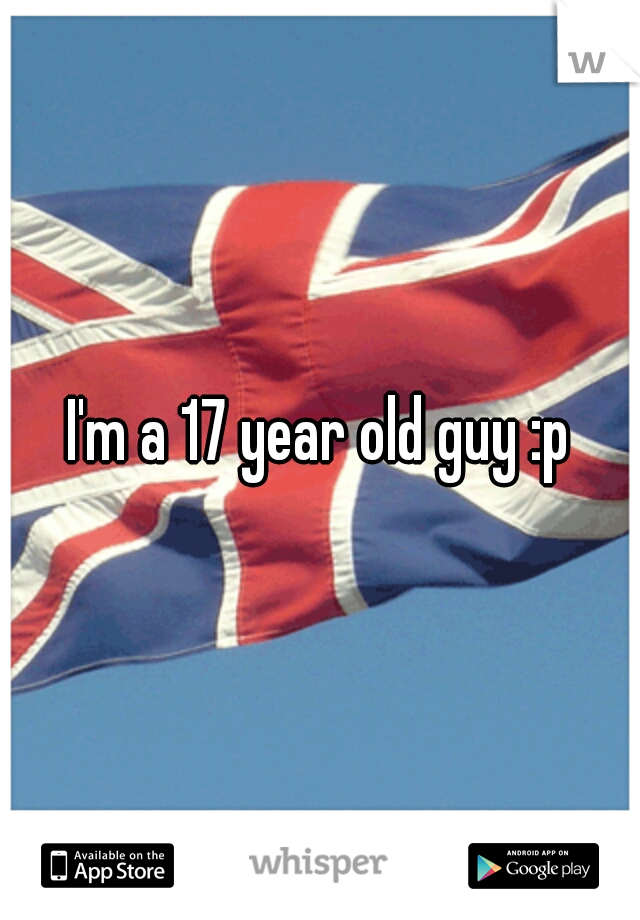 I'm a 17 year old guy :p