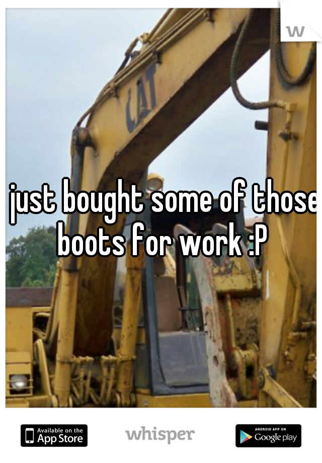 i just bought some of those boots for work :P