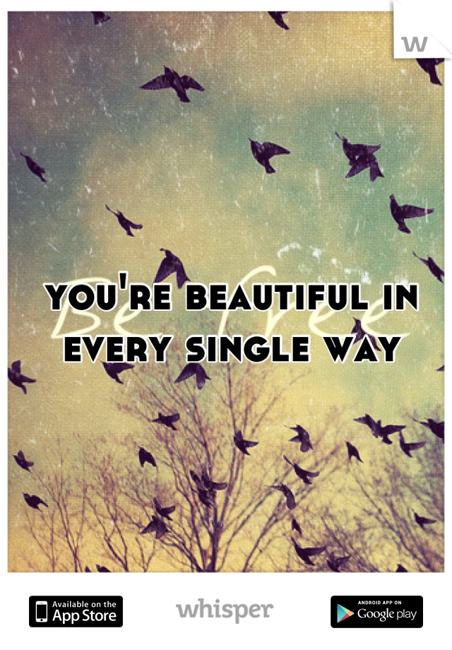 you're beautiful in every single way