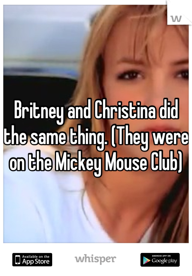 Britney and Christina did the same thing. (They were on the Mickey Mouse Club)