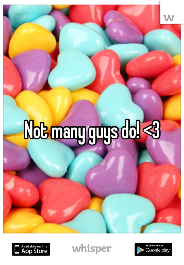 Not many guys do! <3