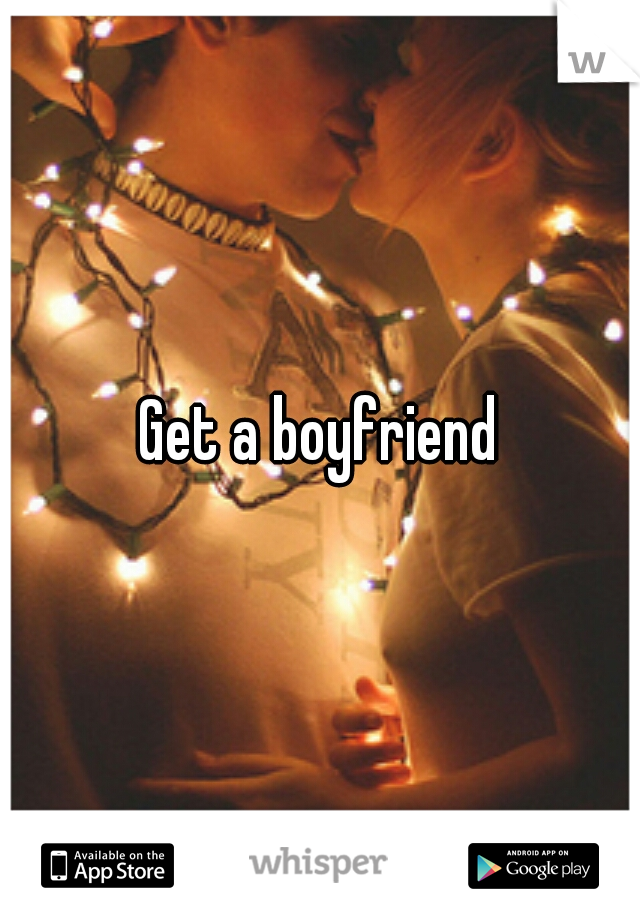 Get a boyfriend