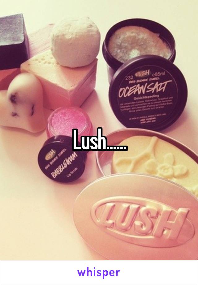 Lush......