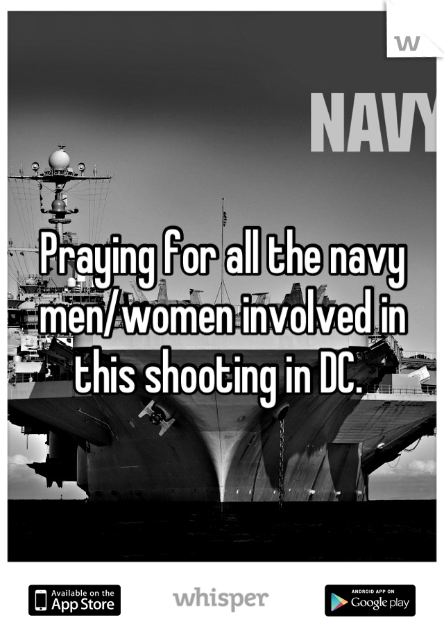 Praying for all the navy men/women involved in this shooting in DC. 