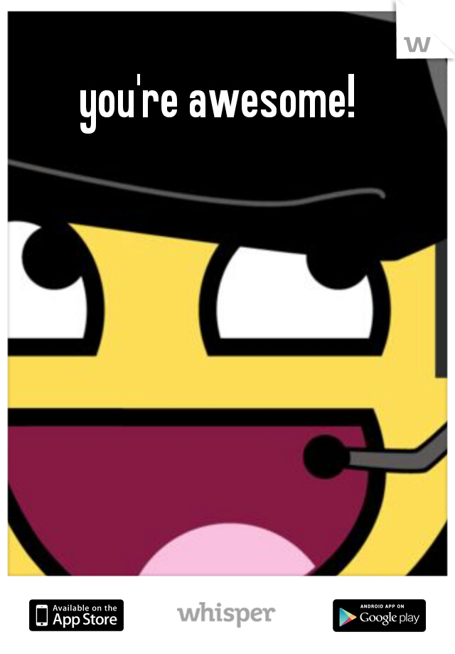 you're awesome!