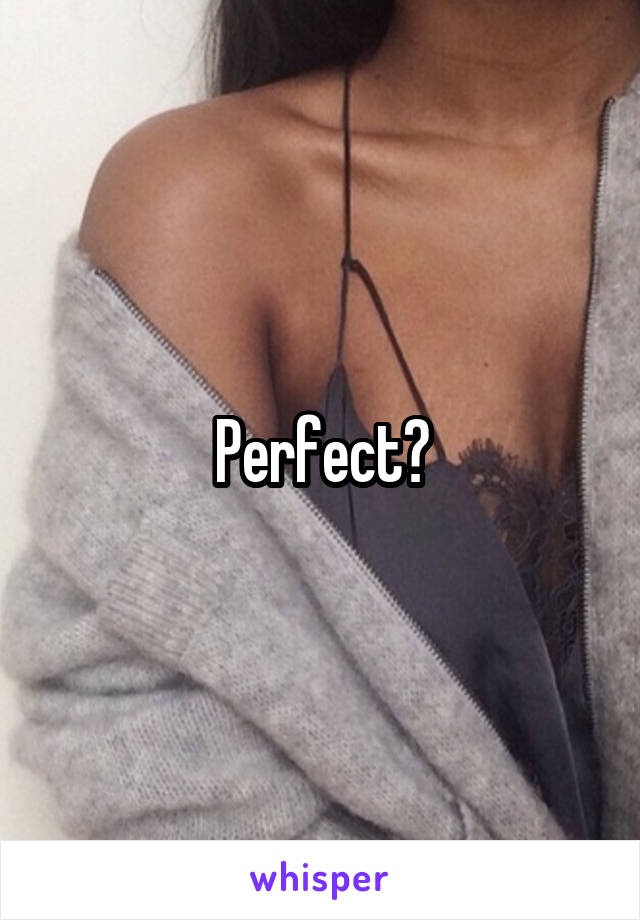 Perfect?