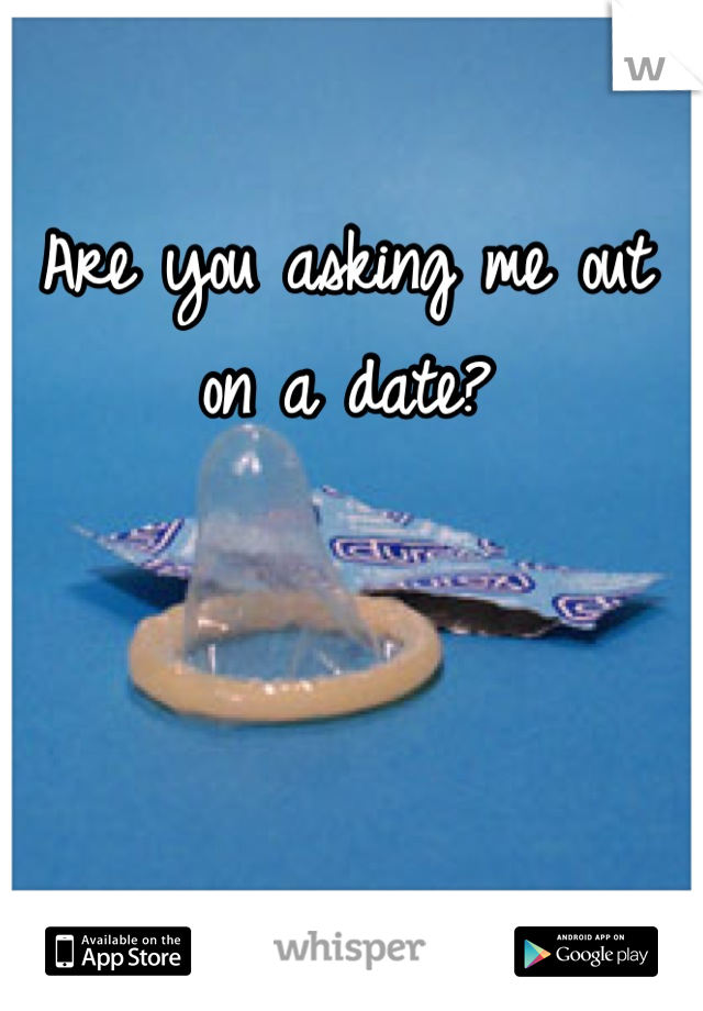 Are you asking me out on a date?