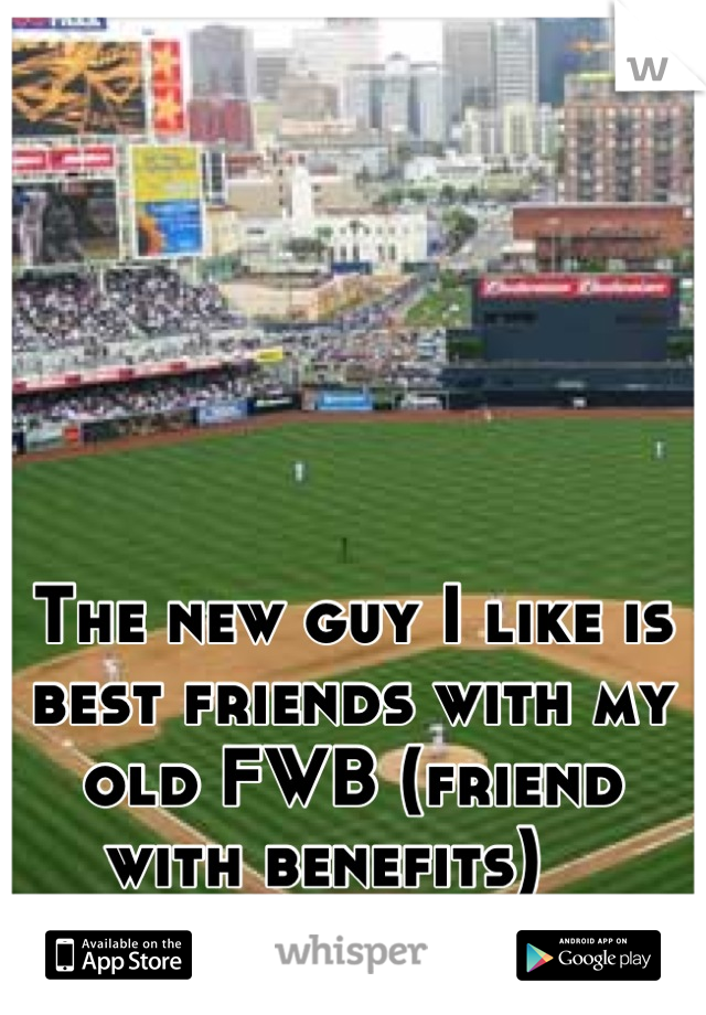 The new guy I like is best friends with my old FWB (friend with benefits)   