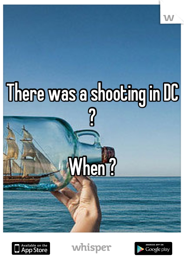 There was a shooting in DC ? 

When ?