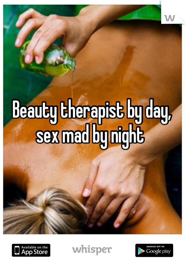 Beauty therapist by day, sex mad by night 