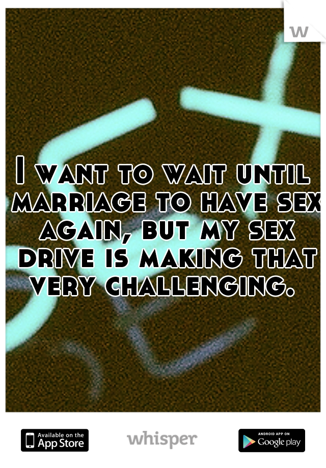 I want to wait until marriage to have sex again, but my sex drive is making that very challenging. 