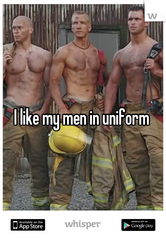 I like my men in uniform 
