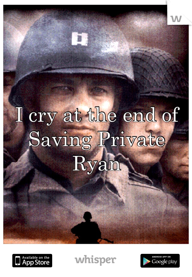 I cry at the end of Saving Private Ryan