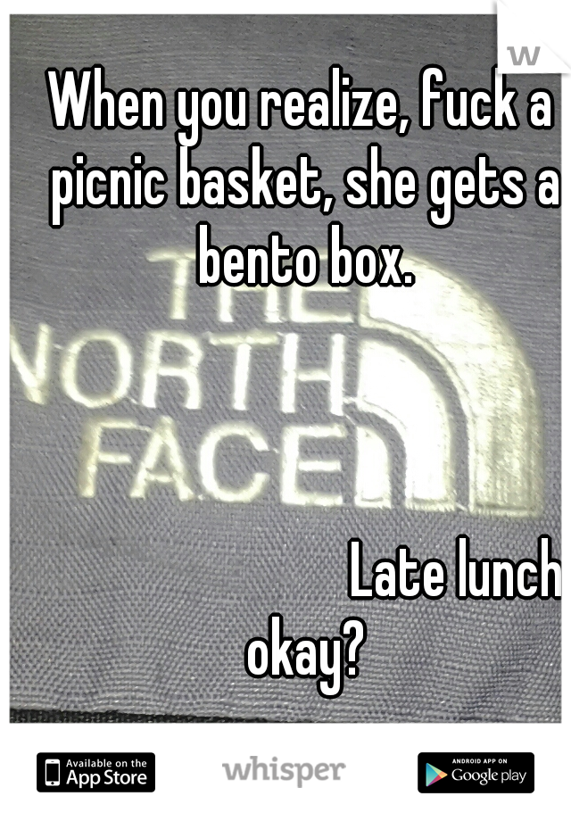 When you realize, fuck a picnic basket, she gets a bento box. 



































































Late lunch okay?