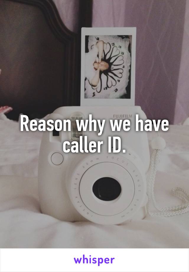 Reason why we have caller ID.