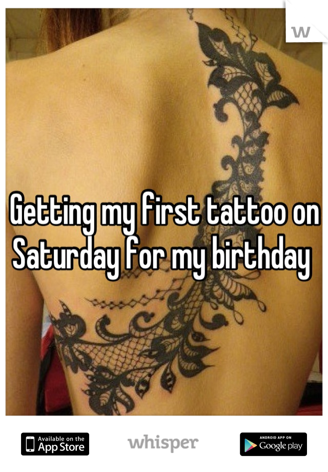 Getting my first tattoo on Saturday for my birthday 